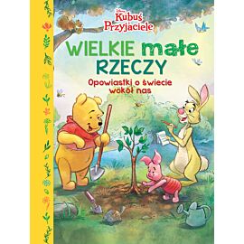 Wielkie małe rzeczy. Opowiastki o świecie wokół nas. Disney Kubuś i Przyjaciele