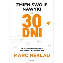 Zmień swoje nawyki w 30 dni. Jak w prosty sposób przejąć kontrolę nad własnym życiem