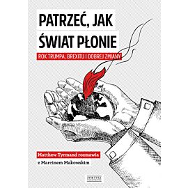 Patrzeć, jak świat płonie. Rok Trumpa, Brexitu i Dobrej Zmiany (e-book)