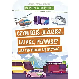Wierszyki o transporcie. Czym dziś jeździsz, latasz, pływasz? Jak ten pojazd się nazywa?