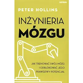 Inżynieria mózgu Jak trenować swój mózg i odblokować jego prawdziwy potencjał