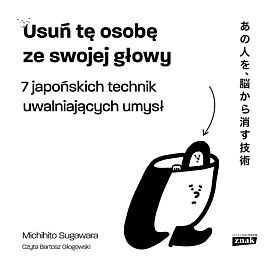 Usuń tę osobę ze swojej głowy. 7 japońskich technik uwalniających umysł (audiobook MP3)