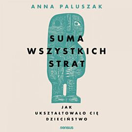 Suma wszystkich strat. Jak ukształtowało cię dzieciństwo (audiobook MP3)