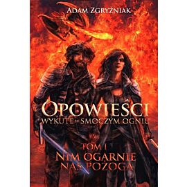 Opowieści wykute w smoczym ogniu Nim ogarnie nas pożoga. Tom 1