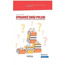 Sprawdź swój polski. Testy poziomujące z języka polskiego dla obcokrajowców z objaśnieniami.