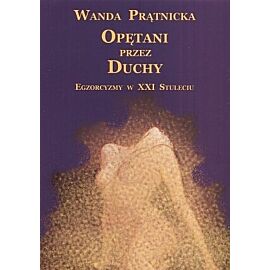 Opętani przez duchy. Egzorcyzmy w XXI Stuleciu