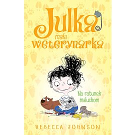 Na ratunek maluchom. Julka mała weterynarka. Tom 4