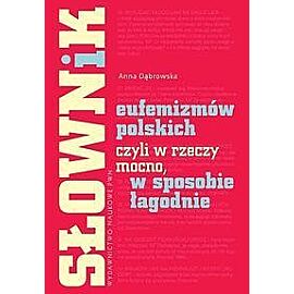 Słownik eufemizmów polskich, czyli w rzeczy mocno, w sposobie łagodnie