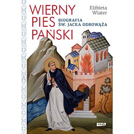 Wierny pies Pański. Biografia św. Jacka Odrowąża