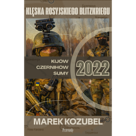 Kijów-Czernihów-Sumy 2022: Klęska rosyjskiego Blitzkriegu