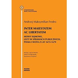 Inter maiestatem ac libertatem Mowy sejmowe listy w sprawach publicznych, pisma i wota z lat 1672-1679