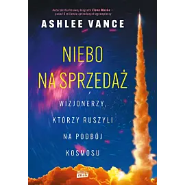 Niebo na sprzedaż. Wizjonerzy, którzy ruszyli na podbój kosmosu