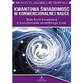 Kwantowa świadomość w konwencjonalnej nauce rola fizyki kwantowej w kształtowaniu szczęśliwego życia