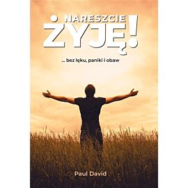 Nareszcie żyję ...bez lęku, paniki i obaw. Tom 1