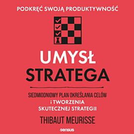 Umysł stratega. Siedmiodniowy plan określania celów i tworzenia skutecznej strategii. Podkręć swoją produktywność (audiobook MP3)