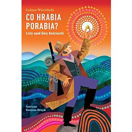 Co hrabia porabia? Listy spod Góry Kościuszki.
