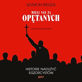 "Mieli nas za opętanych". Historie nadużyć egzorcystów (audiobook MP3)