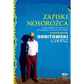Zapiski Nosorożca. Moja podróż po drogach, bezdrożach i legendach Afryki.