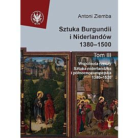 Sztuka Burgundii i Niderlandów 1380-1500. Tom 3: Wspólnota rzeczy: sztuka niderlandzka i północnoeuropejska