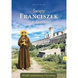 Święty Franciszek z Asyżu. Wielki naśladowca Chrystusa