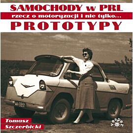 Prototypy. Rzecz o motoryzacji i nie tylko. Samochody w PRL