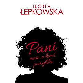 Pani mnie z kimś pomyliła