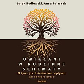 Uwikłani w rodzinne schematy. O tym, jak dzieciństwo wpływa na dorosłe życie (audiobook MP3)