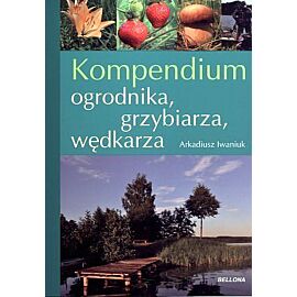 Kompendium ogrodnika, grzybiarza, wędkarza