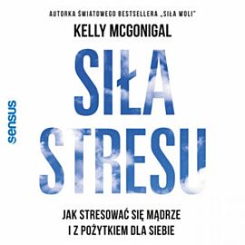 Siła stresu. Jak stresować się mądrze i z pożytkiem dla siebie (audiobook MP3)