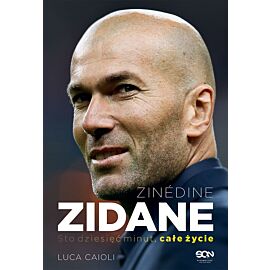 Zinedine Zidane. Sto dziesięć minut, całe życie. Wyd. II