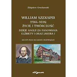 William Szekspir (1564-1616). Życie i twórczość. Dzieje Anglii za panowania Elżbiety I oraz Jakuba I