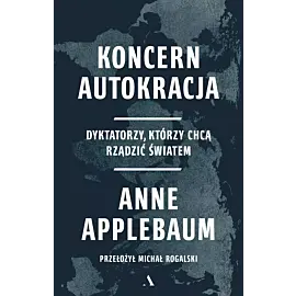 Koncern Autokracja. Dyktatorzy, którzy chcą rządzić światem