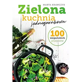 Zielona kuchnia jednogarnkowa 100 wegańskich przepisów