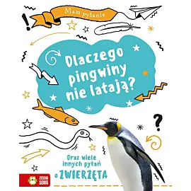 Mam pytanie. Dlaczego pingwiny nie latają? Oraz wiele innych pytań o zwierzęta