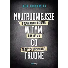 Najtrudniejsze w tym, co trudne Prowadzenie biznesu, gdy nie ma prostych odpowiedzi