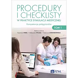 Procedury i checklisty w praktyce symulacji medycznej. Kompetencje pielęgniarskie. Tom 1