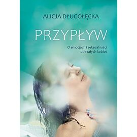 Przypływ. O emocjach i seksualności dojrzałych kobiet