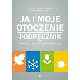 Ja i moje otoczenie. Podręcznik dla uczniów z niepełnosprawnością intelektualną