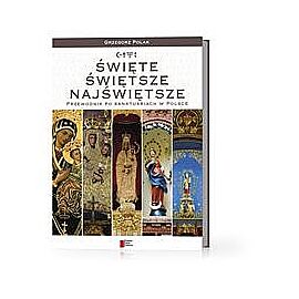 Święte, Świętsze, Najświętsze - przewodnik po sanktuariach w Polsce