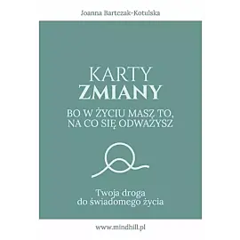 Karty Zmiany. Bo w życiu masz to, na co się odważysz. Twoja droga do świadomego życia