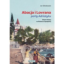 Abacja i Lovrana perły Adriatyku. Sławni Polacy na Riwierze Opatijskiej