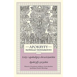 APOKRYFY NOWEGO TESTAMENTU. LISTY I APOKALIPSY CHRZEŚCIJAŃSKIE. APOKRYFY SYRYJSKIE. TOM III