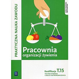 Pracownia organizacji żywienia Kwalifikacja. Tom 15 Praktyczna nauka zawodu