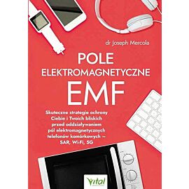 Pole elektromagnetyczne emf. Skuteczne strategie ochrony ciebie i twoich bliskich przed oddziaływaniem pól elektromagnetycznych telefonów komórkowych – sar, wi-fi, 5g