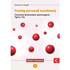 Trening percepcji wzrokowej. Część C. Ćwiczenia doskonalące spostrzeganie figury i tła. Obiekt i otroczenie