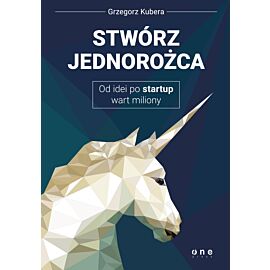Stwórz jednorożca. Od idei po startup wart miliony (e-book)