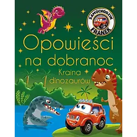 Samochodzik Franek. Opowieści na dobranoc. Kraina dinozaurów