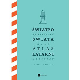 Światło na krańcach świata. Mały atlas latarni morskich