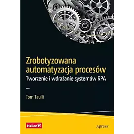 Zrobotyzowana automatyzacja procesów Tworzenie i wdrażanie systemów RPA