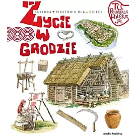 Tu powstała Polska. Życie w grodzie